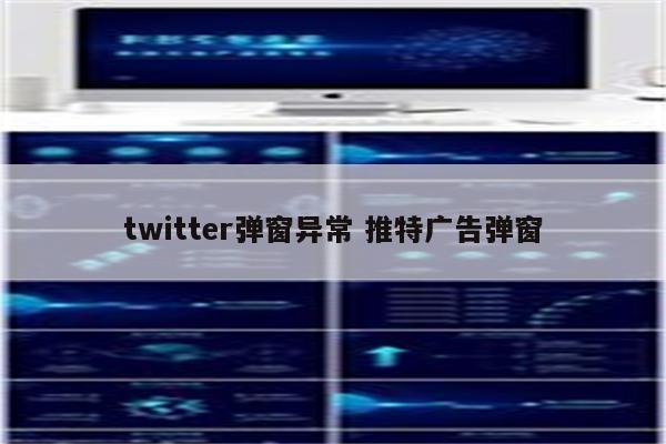 twitter弹窗异常 推特广告弹窗