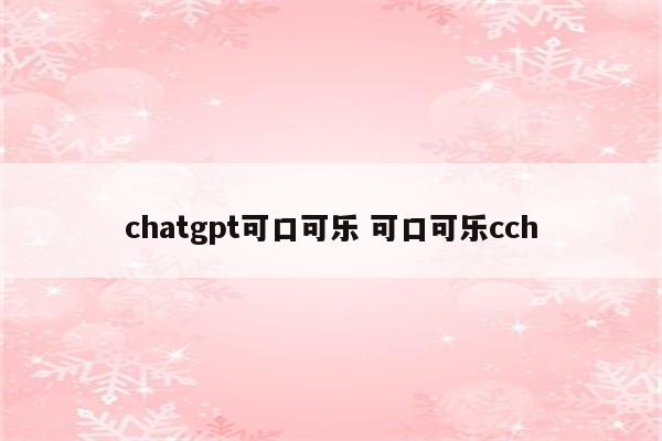 chatgpt可口可乐 可口可乐cch