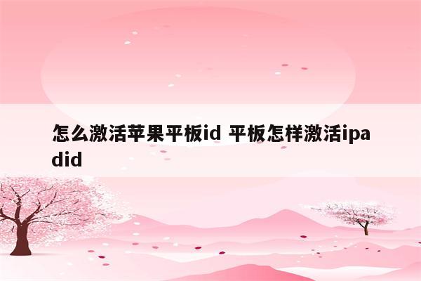 怎么激活苹果平板id 平板怎样激活ipadid