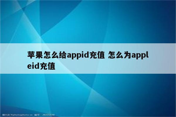 苹果怎么给appid充值 怎么为appleid充值