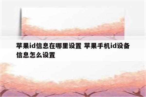 苹果id信息在哪里设置 苹果手机id设备信息怎么设置