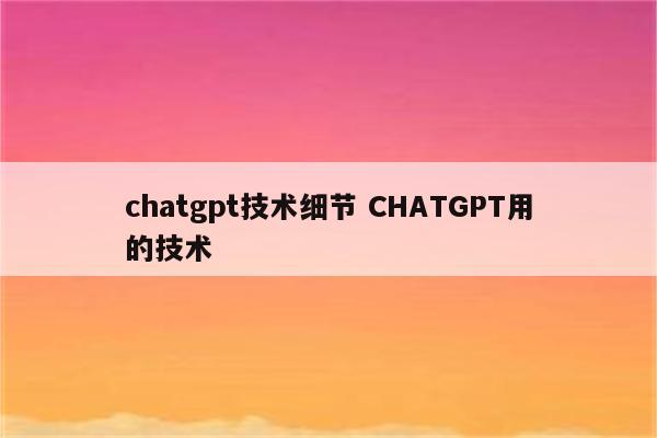 chatgpt技术细节 CHATGPT用的技术