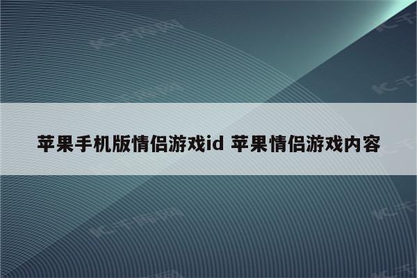 苹果手机版情侣游戏id 苹果情侣游戏内容