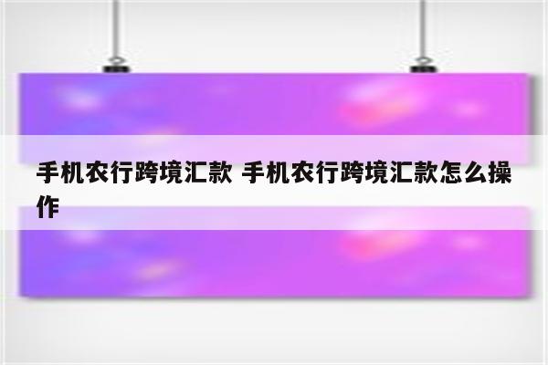 手机农行跨境汇款 手机农行跨境汇款怎么操作
