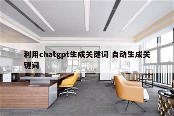 利用chatgpt生成关键词 自动生成关键词