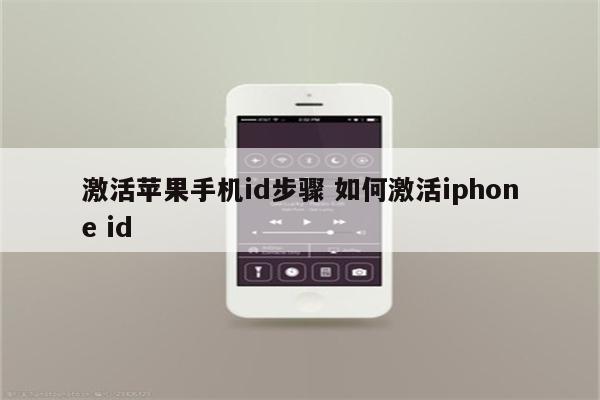 激活苹果手机id步骤 如何激活iphone id