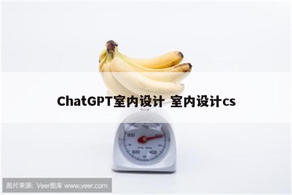 ChatGPT室内设计 室内设计cs