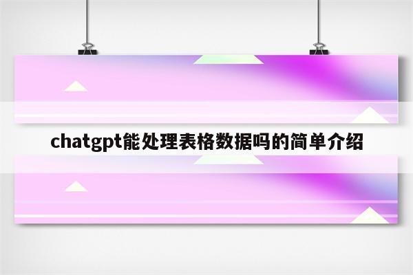 chatgpt能处理表格数据吗的简单介绍