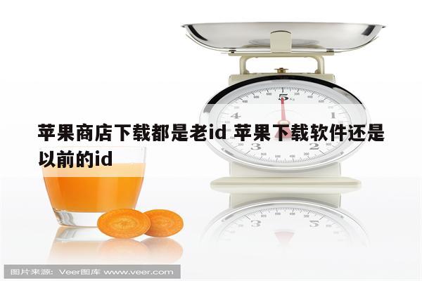 苹果商店下载都是老id 苹果下载软件还是以前的id