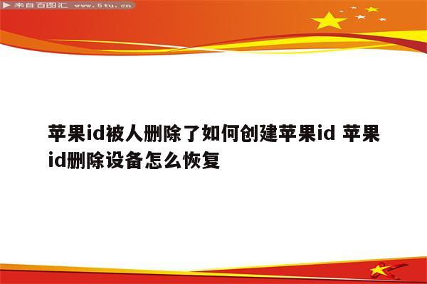 苹果id被人删除了如何创建苹果id 苹果id删除设备怎么恢复