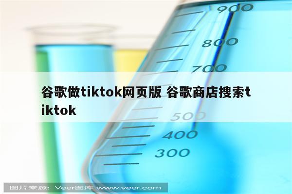 谷歌做tiktok网页版 谷歌商店搜索tiktok