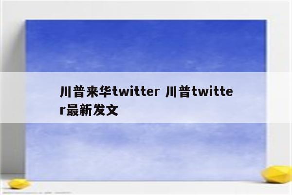 川普来华twitter 川普twitter最新发文