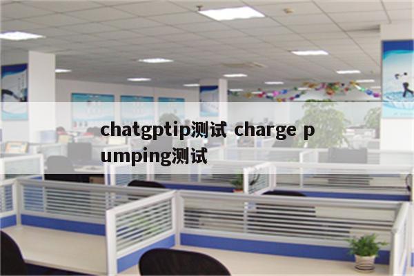 chatgptip测试 charge pumping测试