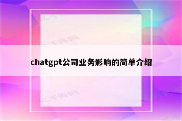 chatgpt公司业务影响的简单介绍