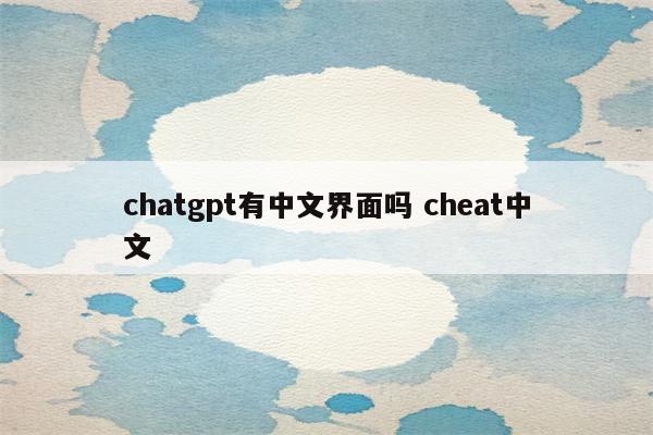 chatgpt有中文界面吗 cheat中文