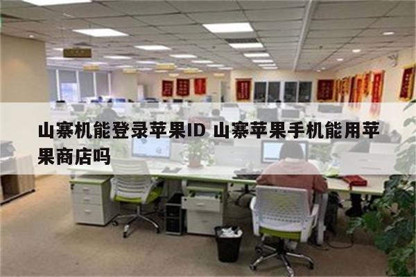 山寨机能登录苹果ID 山寨苹果手机能用苹果商店吗