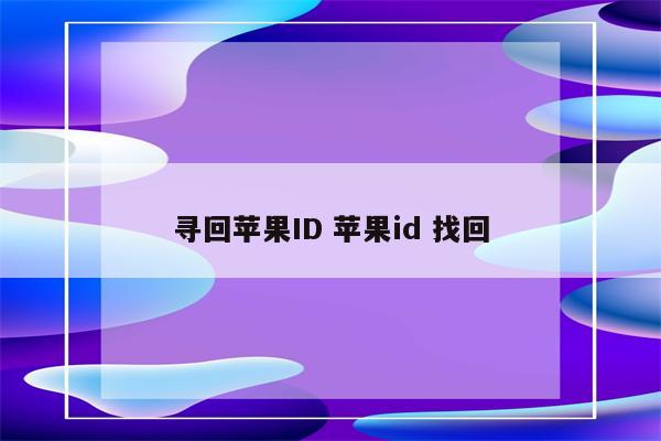 寻回苹果ID 苹果id 找回