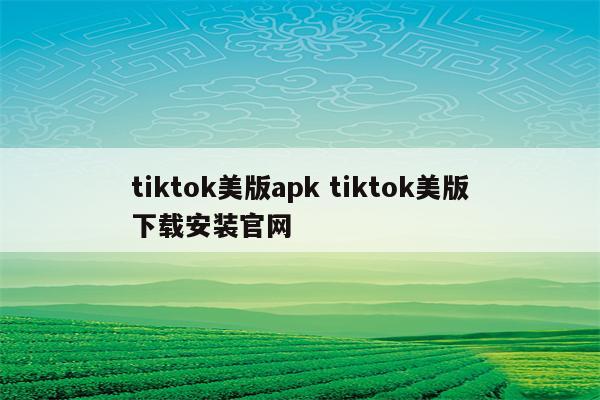 tiktok美版apk tiktok美版下载安装官网