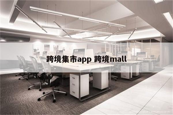 跨境集市app 跨境mall