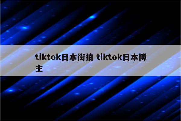 tiktok日本街拍 tiktok日本博主