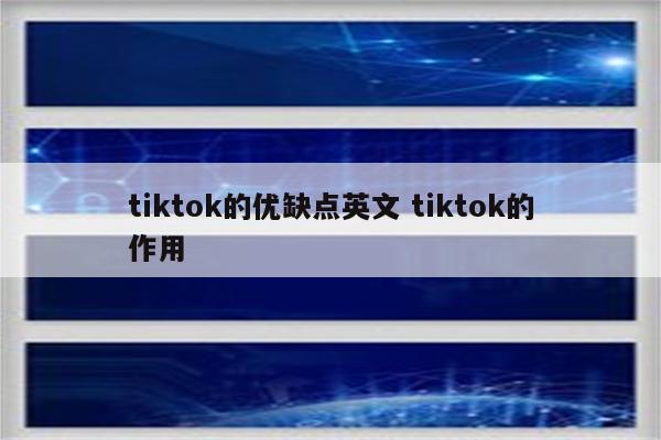 tiktok的优缺点英文 tiktok的作用