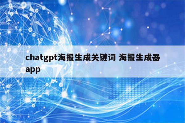 chatgpt海报生成关键词 海报生成器app