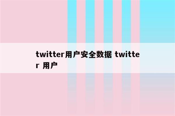 twitter用户安全数据 twitter 用户