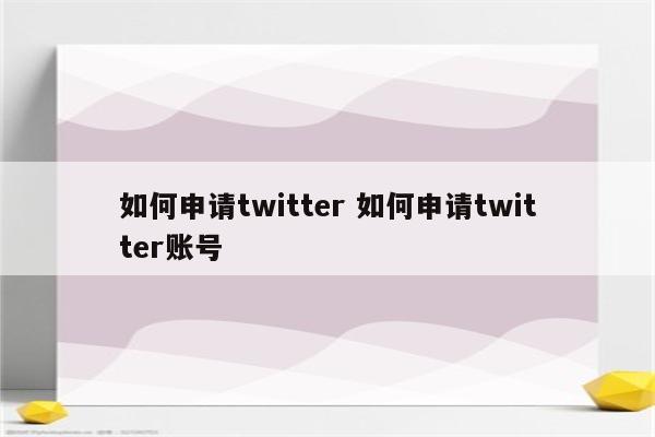 如何申请twitter 如何申请twitter账号