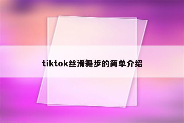 tiktok丝滑舞步的简单介绍