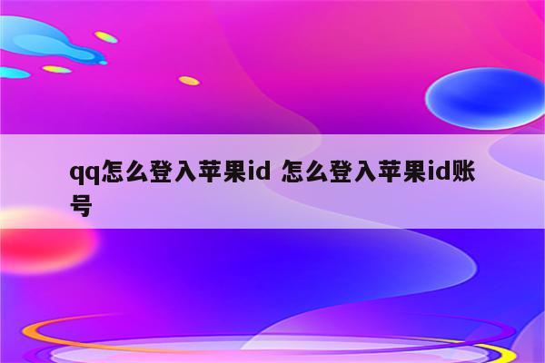 qq怎么登入苹果id 怎么登入苹果id账号