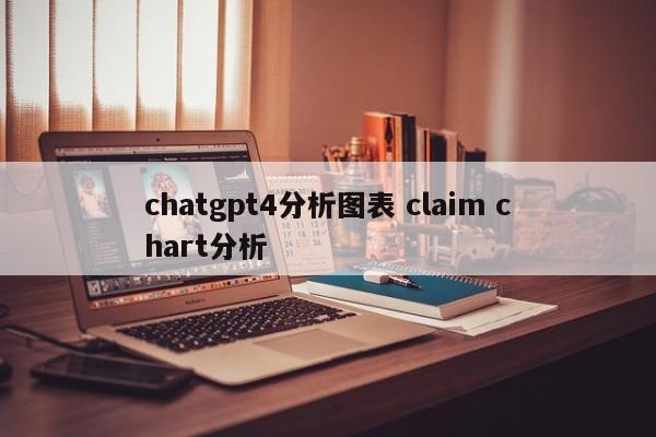 chatgpt4分析图表 claim chart分析