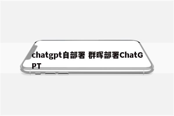 chatgpt自部署 群晖部署ChatGPT