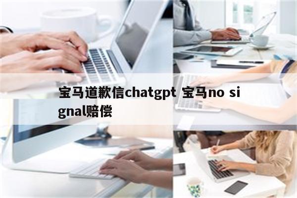 宝马道歉信chatgpt 宝马no signal赔偿