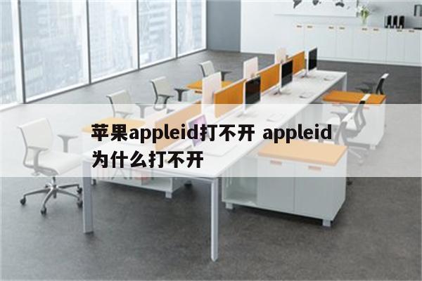 苹果appleid打不开 appleid为什么打不开