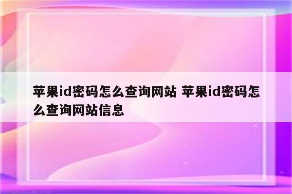 苹果id密码怎么查询网站 苹果id密码怎么查询网站信息