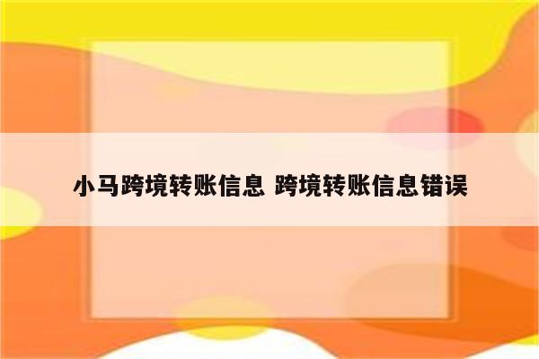 小马跨境转账信息 跨境转账信息错误