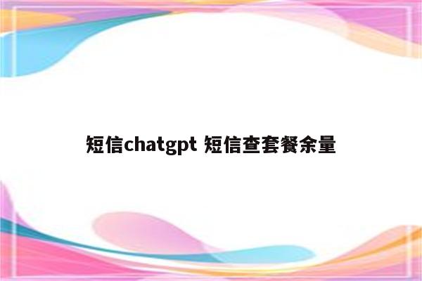 短信chatgpt 短信查套餐余量