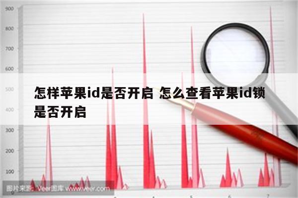 怎样苹果id是否开启 怎么查看苹果id锁是否开启