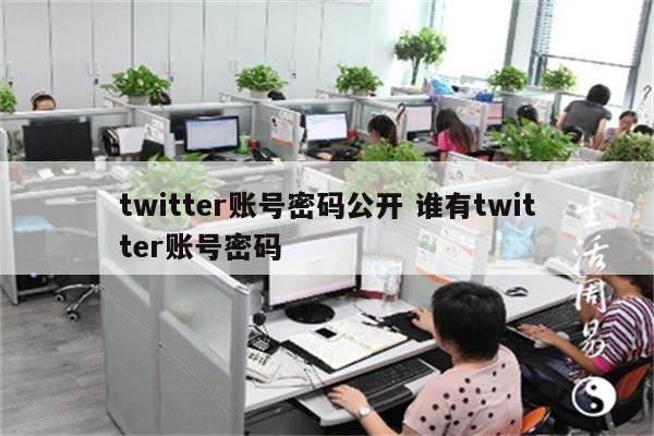 twitter账号密码公开 谁有twitter账号密码