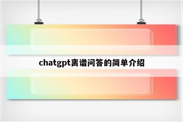 chatgpt离谱问答的简单介绍