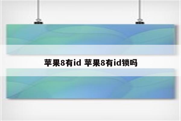 苹果8有id 苹果8有id锁吗