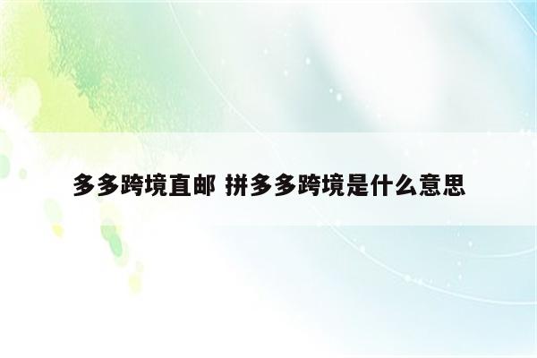 多多跨境直邮 拼多多跨境是什么意思
