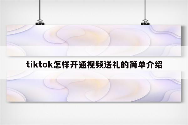 tiktok怎样开通视频送礼的简单介绍