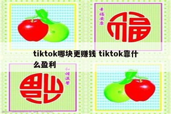 tiktok哪块更赚钱 tiktok靠什么盈利