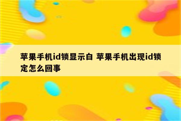 苹果手机id锁显示白 苹果手机出现id锁定怎么回事