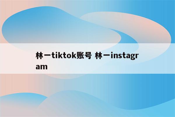 林一tiktok账号 林一instagram