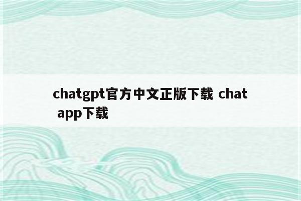 chatgpt官方中文正版下载 chat app下载