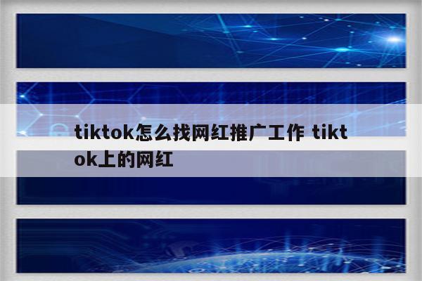 tiktok怎么找网红推广工作 tiktok上的网红