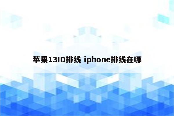 苹果13ID排线 iphone排线在哪