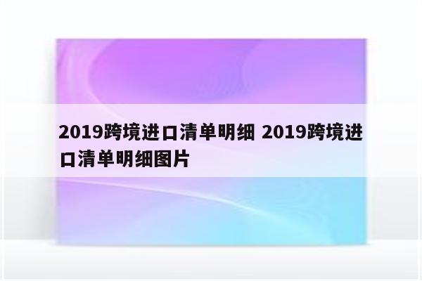 2019跨境进口清单明细 2019跨境进口清单明细图片